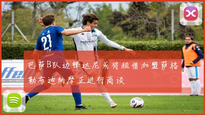 巴萨B队边锋达尼或将租借加盟萨格勒布迪纳摩正进行商谈