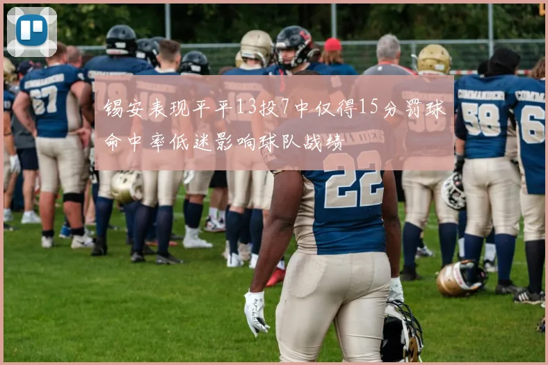 锡安表现平平13投7中仅得15分罚球命中率低迷影响球队战绩