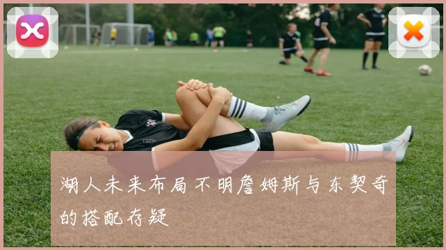 湖人未来布局不明詹姆斯与东契奇的搭配存疑